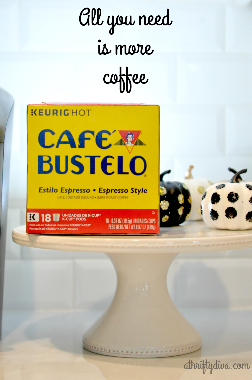 all you need is more coffee café bustelo