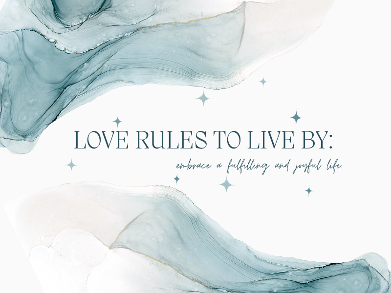 Love Rules to Live By: Embrace a Fulfilling and Joyful Life