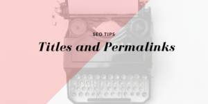 SEO Titles and Permalinks tips